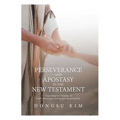 "Perseverance and Apostasy in the New Testament: Unpacking the Dynamic of God's Sovereignty and 