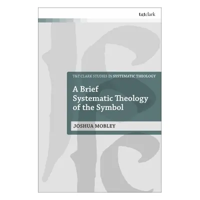 "A Brief Systematic Theology of the Symbol" - "" ("Mobley Joshua")