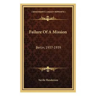 "Failure Of A Mission: Berlin, 1937-1939" - "" ("Henderson Nevile")