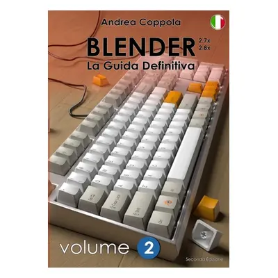 "BLENDER - LA GUIDA DEFINITIVA - VOLUME 2 - Edizione 2" - "" ("Coppola Andrea")