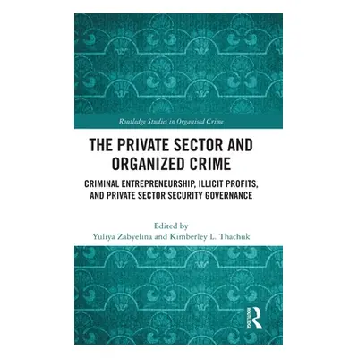 "The Private Sector and Organized Crime: Criminal Entrepreneurship, Illicit Profits, and Private