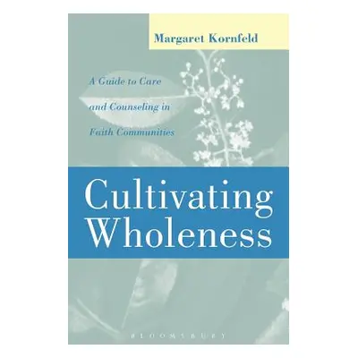 "Cultivating Wholeness: A Guide to Care and Counseling in Faith Communities a Guide to Care and 