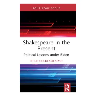 "Shakespeare in the Present: Political Lessons Under Biden" - "" ("Goldfarb Styrt Philip")