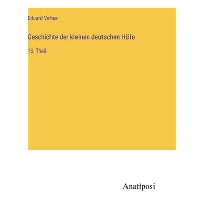 "Geschichte der kleinen deutschen Hfe: 13. Theil" - "" ("Vehse Eduard")