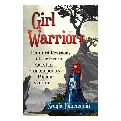 "Girl Warriors: Feminist Revisions of the Hero's Quest in Contemporary Popular Culture" - "" ("H