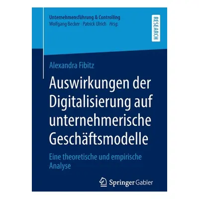 "Auswirkungen Der Digitalisierung Auf Unternehmerische Geschftsmodelle: Eine Theoretische Und Em