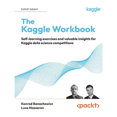 "The Kaggle Workbook: Self-learning exercises and valuable insights for Kaggle data science comp