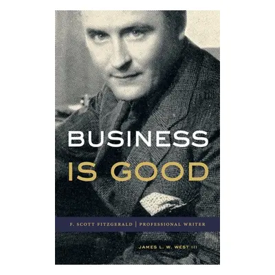 "Business Is Good: F. Scott Fitzgerald, Professional Writer" - "" ("West III James L. W.")