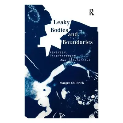 "Leaky Bodies and Boundaries: Feminism, Postmodernism and (Bio)Ethics" - "" ("Shildrick Margrit"