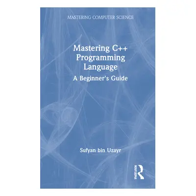 "Mastering C++ Programming Language: A Beginner's Guide" - "" ("Bin Uzayr Sufyan")