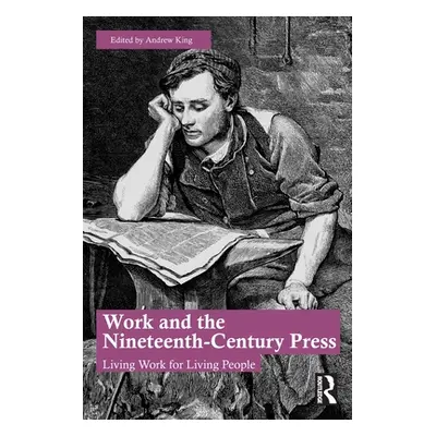 "Work and the Nineteenth-Century Press: Living Work for Living People" - "" ("King Andrew")