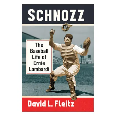 "Schnozz: The Baseball Life of Ernie Lombardi" - "" ("Fleitz David L.")