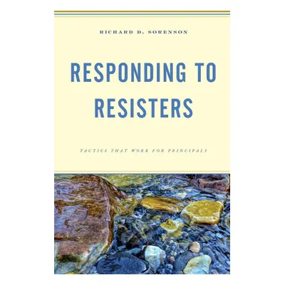 "Responding to Resisters: Tactics that Work for Principals" - "" ("Sorenson Richard D.")