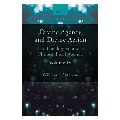 "Divine Agency and Divine Action, Volume IV: A Theological and Philosophical Agenda" - "" ("Abra