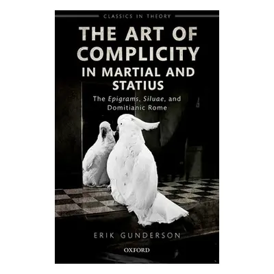 "The Art of Complicity in Martial and Statius: Martial's Epigrams, Statius' Silvae, and Domitian