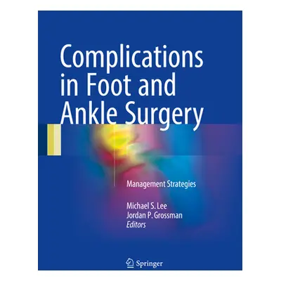 "Complications in Foot and Ankle Surgery: Management Strategies" - "" ("Lee Michael S.")