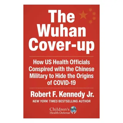 "The Wuhan Cover-Up: And the Terrifying Bioweapons Arms Race" - "" ("Kennedy Robert F. Jr.")