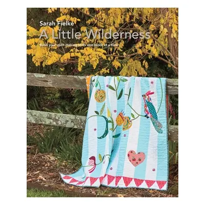 "A Little Wilderness Quilt Pattern and Instructional Videos" - "" ("Fielke Sarah")