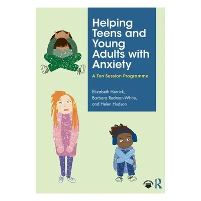 "Helping Teens and Young Adults with Anxiety: A Ten Session Programme" - "" ("Herrick Elizabeth"