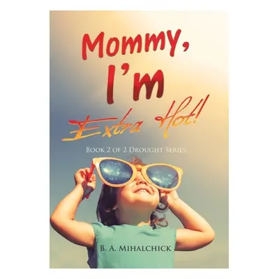 "Mommy, I'm Extra Hot!: Book 2 of 2 Drought Series" - "" ("Mihalchick B. A.")