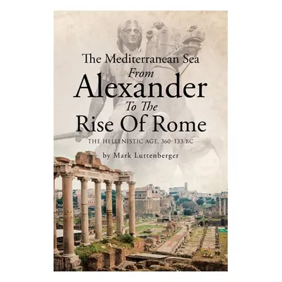 "The Mediterranean Sea From Alexander To The Rise Of Rome: The Hellenistic Age, 360-133 BC" - ""