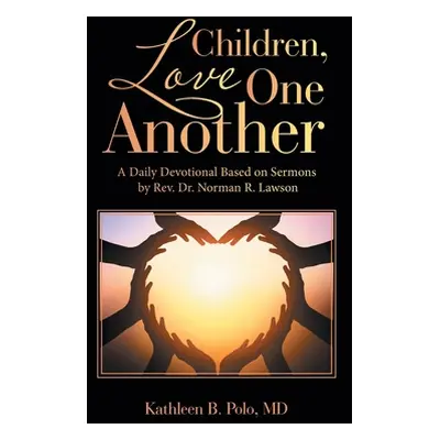 "Children, Love One Another: A Daily Devotional Based on Sermons by Rev. Dr. Norman R. Lawson" -