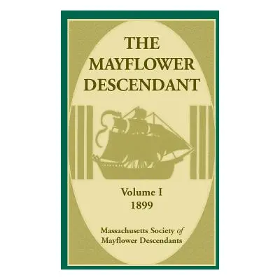 "The Mayflower Descendant, Volume 1, 1899" - "" ("Mass Soc of Mayflower Descendants")