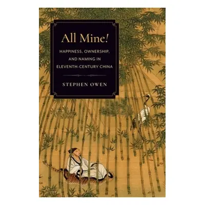 "All Mine!: Happiness, Ownership, and Naming in Eleventh-Century China" - "" ("Owen Stephen")