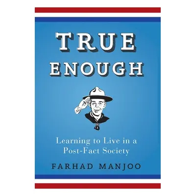 "True Enough: Learning to Live in a Post-Fact Society" - "" ("Manjoo Farhad")