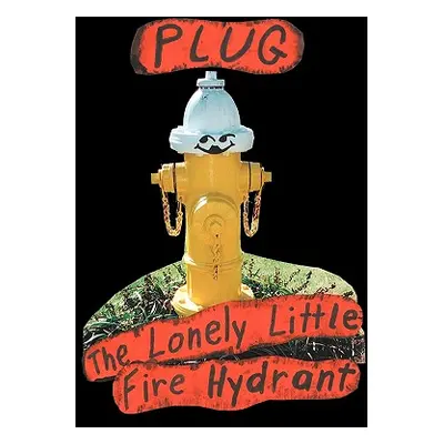 "Plug, the Lonely Little Fire Hydrant" - "" ("Kizer Linda M.")