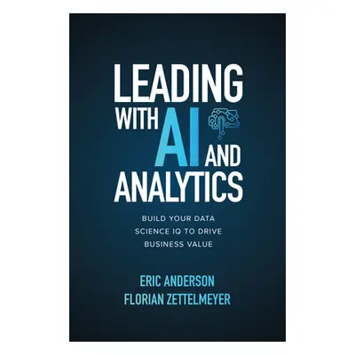 "Leading with AI and Analytics: Build Your Data Science IQ to Drive Business Value" - "" ("Ander