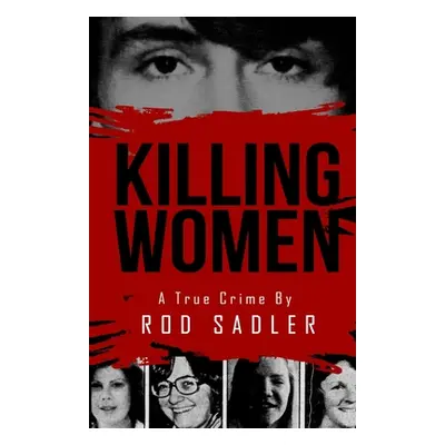 "Killing Women: The True Story of Serial Killer Don Miller's Reign of Terror" - "" ("Sadler Rod"