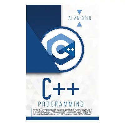 "C++ Programming: A Beginner's Guide to Learn the Basic of a Multi-Paradigm Programming Language