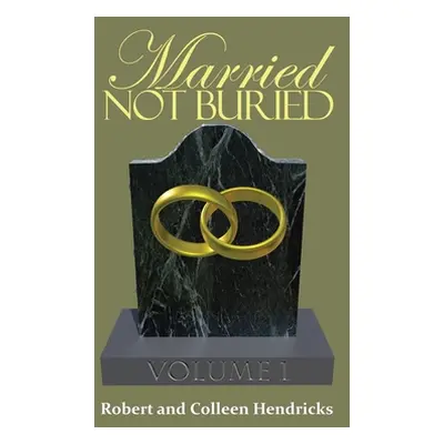 "Married Not Buried: Volume One by Pastor Robert and Colleen Hendricks" - "" ("Hendricks Robert 