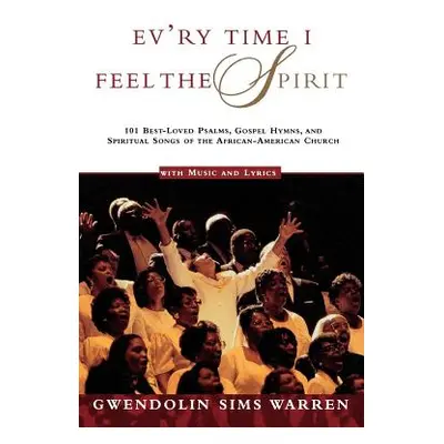 "Ev'ry Time I Feel the Spirit: 101 Best-Loved Psalms, Gospel Hymns & Spiritual Songs of the Afri