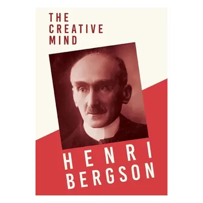 "The Creative Mind: With a Chapter from Bergson and his Philosophy by J. Alexander Gunn" - "" ("