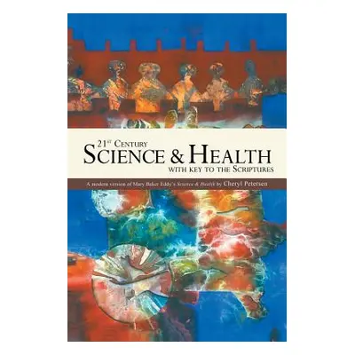 "21st Century Science & Health with Key to the Scriptures: A Modern Version of Mary Baker Eddy's