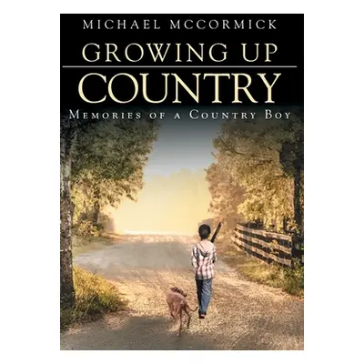 "Growing Up Country: Memories of a Country Boy" - "" ("McCormick Michael")