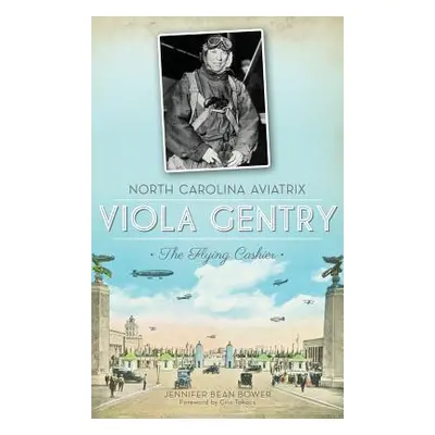 "North Carolina Aviatrix Viola Gentry: The Flying Cashier" - "" ("Bower Jennifer Bean")