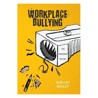 "Workplace Bullying: The Pandemic Within" - "" ("Boulet Shelley")