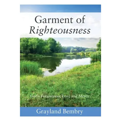 "Garment of Righteousness: God's Forgiveness, Love and Mercy" - "" ("Bembry Grayland")