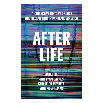 "After Life: A Collective History of Loss and Redemption in Pandemic America" - "" ("Barnes Rhae