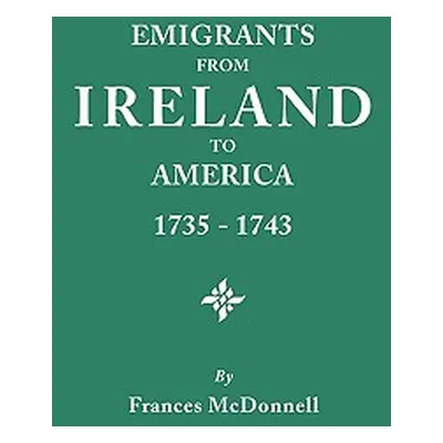 "Emigrants from Ireland to America, 1735-1743. a Transcription of the Report of the Irish House 