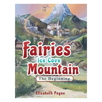 "Fairies Ice Cove Mountain: The Beginning" - "" ("Payne Elizabeth")