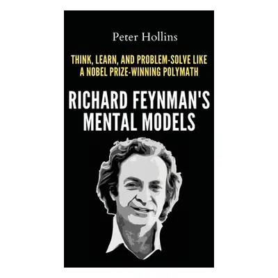 "Richard Feynman's Mental Models: How to Think, Learn, and Problem-Solve Like a Nobel Prize-Winn