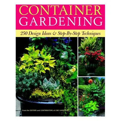 "Container Gardening: 250 Design Ideas & Step-By-Step Techniques" - "" ("Editors of Fine Gardeni