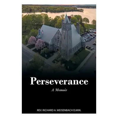 "Perseverance: A Memoir" - "" ("Weisenbach D. Min Richard A.")