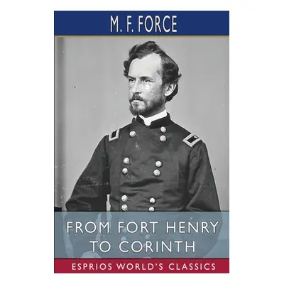 "From Fort Henry to Corinth (Esprios Classics)" - "" ("Force M. F.")