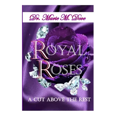 "Royal Roses A Cut Above The Rest" - "" ("Dove Marie M.")