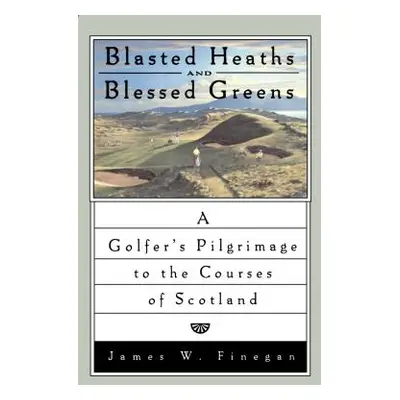 "Blasted Heaths and Blessed Green: A Golfer's Pilgrimage to the Courses of Scotland" - "" ("Fine